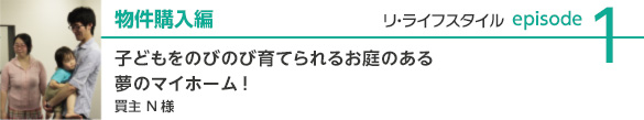 物件購入編　子どもをのびのび育てられるお庭のある夢のマイホーム！　買主Ｎ様